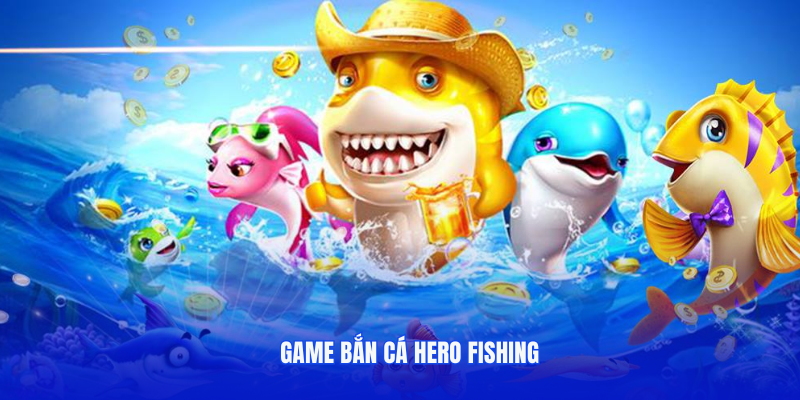 Hero Fishing game săn cá đỉnh cao