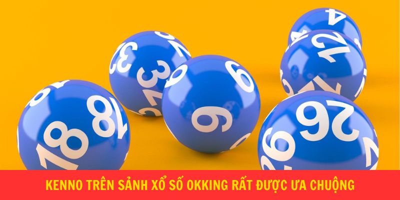 Kenno trên sảnh xổ số Okking rất được ưa chuộng