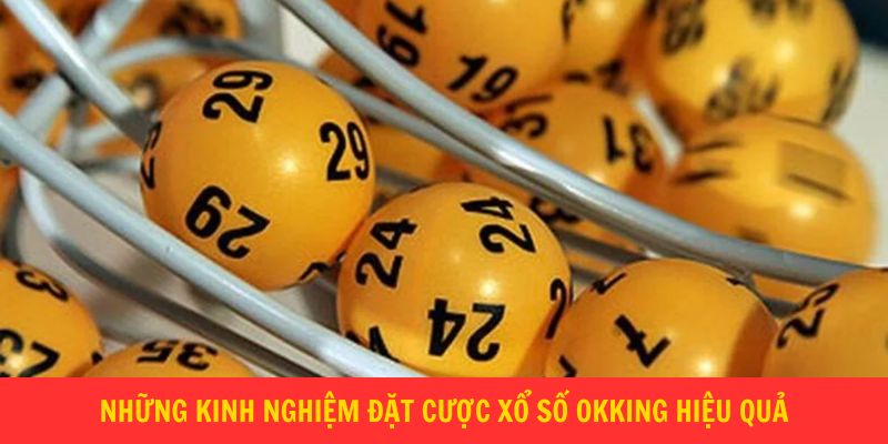 Những kinh nghiệm đặt cược xổ số Okking hiệu quả